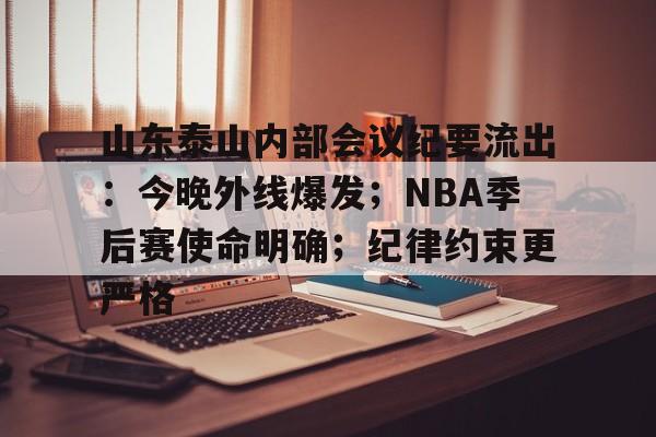 关于山东泰山内部会议纪要流出：今晚外线爆发；NBA季后赛使命明确；纪律约束更严格的信息九游游戏平台app下载